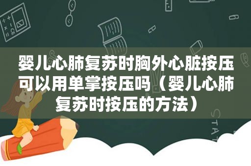 婴儿心肺复苏时胸外心脏按压可以用单掌按压吗（婴儿心肺复苏时按压的方法）