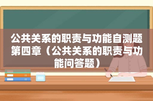 公共关系的职责与功能自测题第四章（公共关系的职责与功能问答题）