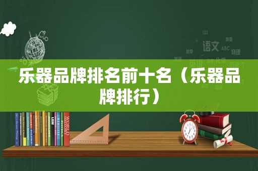 乐器品牌排名前十名（乐器品牌排行）