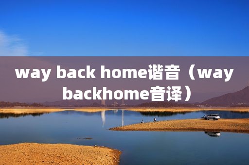 way back home谐音（way backhome音译）