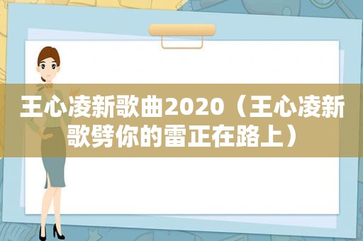 王心凌新歌曲2020（王心凌新歌劈你的雷正在路上）