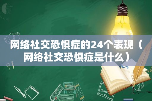 网络社交恐惧症的24个表现（网络社交恐惧症是什么）