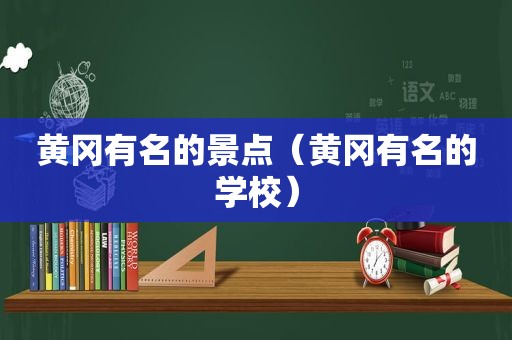 黄冈有名的景点（黄冈有名的学校）