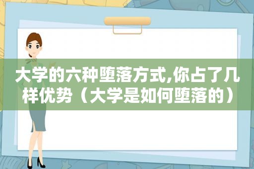 大学的六种堕落方式,你占了几样优势（大学是如何堕落的）