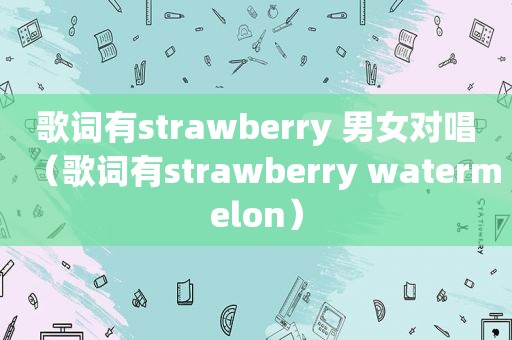 歌词有strawberry 男女对唱（歌词有strawberry watermelon）