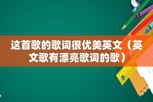 这首歌的歌词很优美英文（英文歌有漂亮歌词的歌）