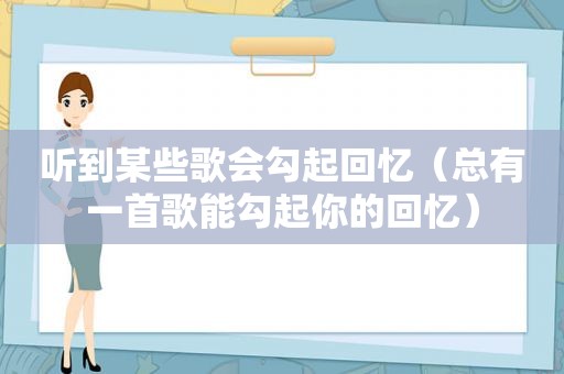 听到某些歌会勾起回忆（总有一首歌能勾起你的回忆）