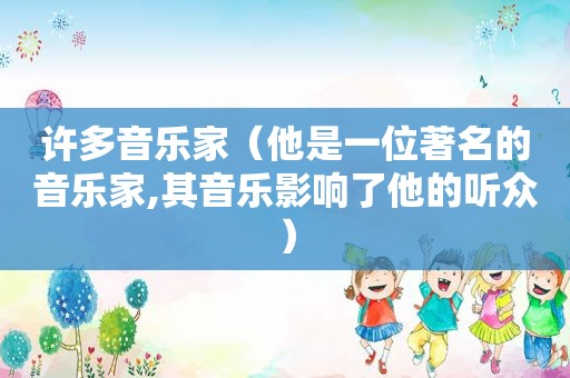 许多音乐家（他是一位著名的音乐家,其音乐影响了他的听众）