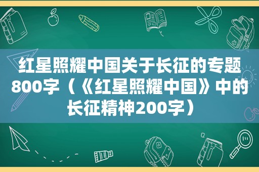 红星照耀中国关于长征的专题800字（《红星照耀中国》中的长征精神200字）