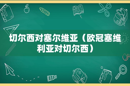 切尔西对塞尔维亚（欧冠塞维利亚对切尔西）