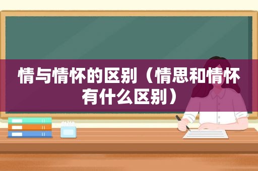 情与情怀的区别（情思和情怀有什么区别）