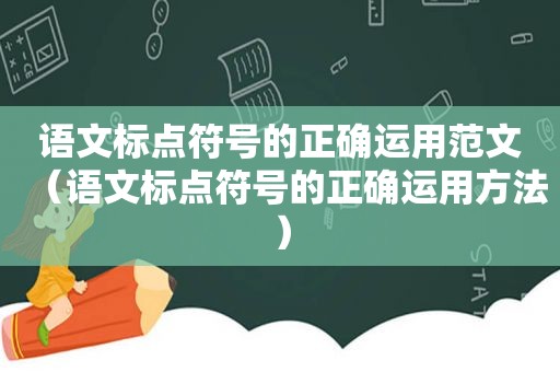 语文标点符号的正确运用范文（语文标点符号的正确运用方法）