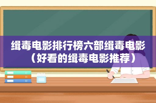 缉毒电影排行榜六部缉毒电影（好看的缉毒电影推荐）