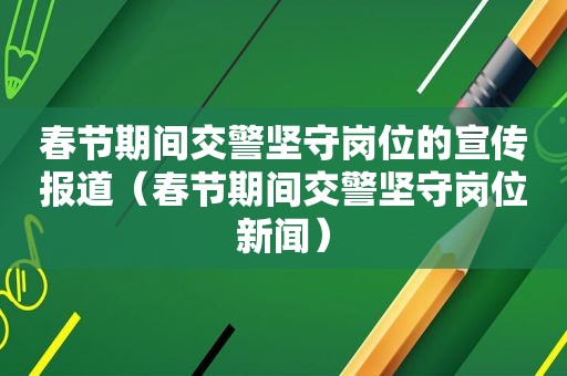 春节期间交警坚守岗位的宣传报道（春节期间交警坚守岗位新闻）