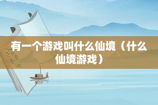 有一个游戏叫什么仙境（什么仙境游戏）