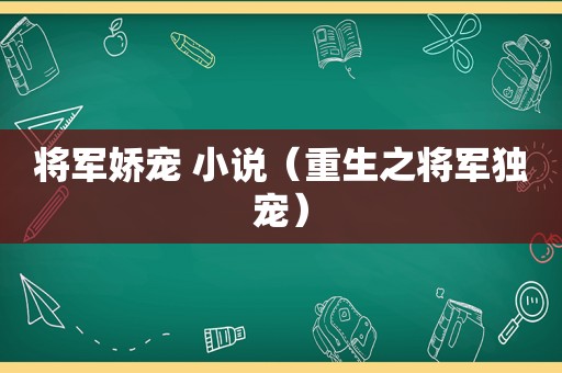 将军娇宠 小说（重生之将军独宠）