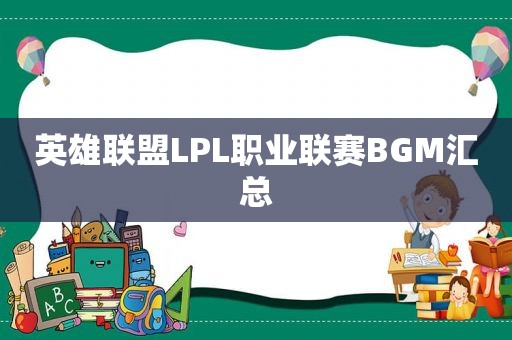 英雄联盟LPL职业联赛BGM汇总