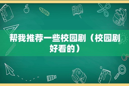 帮我推荐一些校园剧（校园剧好看的）