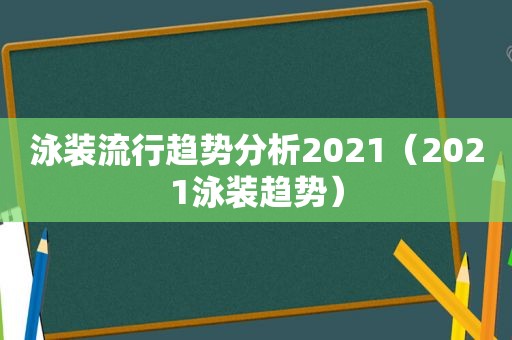 泳装流行趋势分析2021（2021泳装趋势）