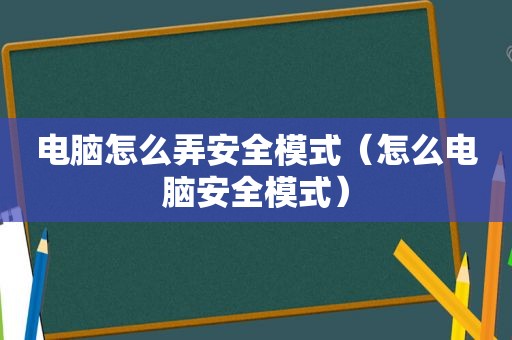 电脑怎么弄安全模式（怎么电脑安全模式）