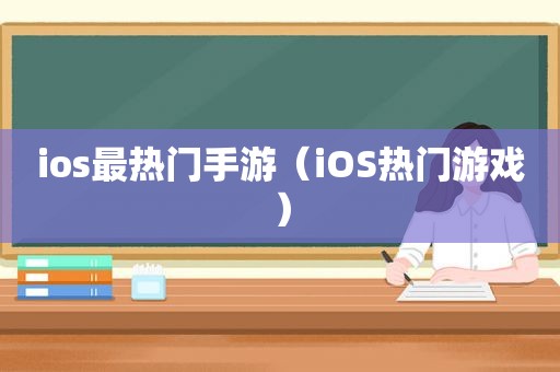 ios最热门手游（iOS热门游戏）