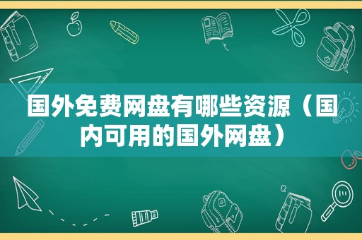 国外免费网盘有哪些资源（国内可用的国外网盘）