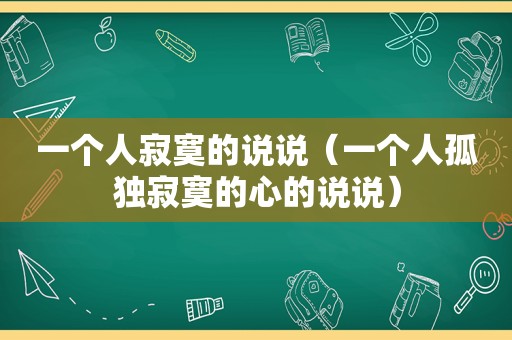 一个人寂寞的说说（一个人孤独寂寞的心的说说）