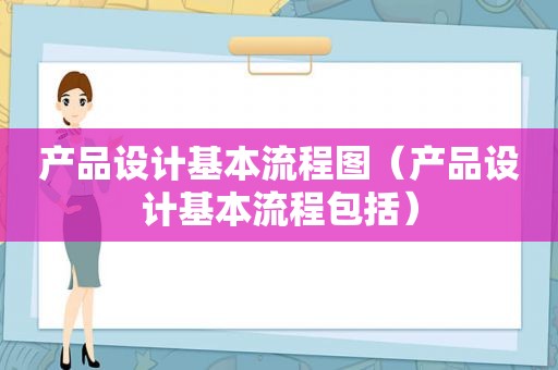 产品设计基本流程图（产品设计基本流程包括）