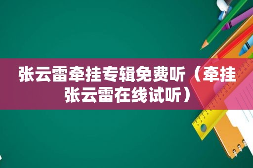 张云雷牵挂专辑免费听（牵挂张云雷在线试听）