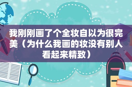 我刚刚画了个全妆自以为很完美（为什么我画的妆没有别人看起来精致）