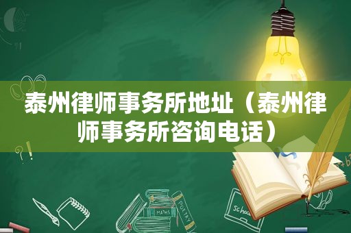 泰州律师事务所地址（泰州律师事务所咨询电话）