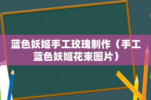 蓝色妖姬手工玫瑰制作（手工蓝色妖姬花束图片）