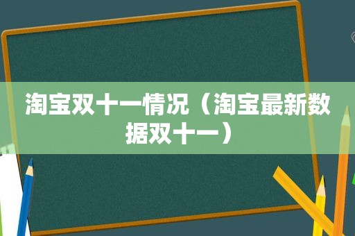 淘宝双十一情况（淘宝最新数据双十一）