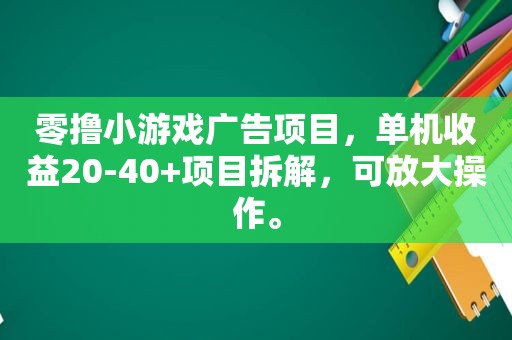 零撸小游戏广告项目，单机收益20-40+项目拆解，可放大操作。