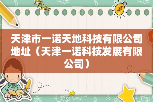 天津市一诺天地科技有限公司地址（天津一诺科技发展有限公司）