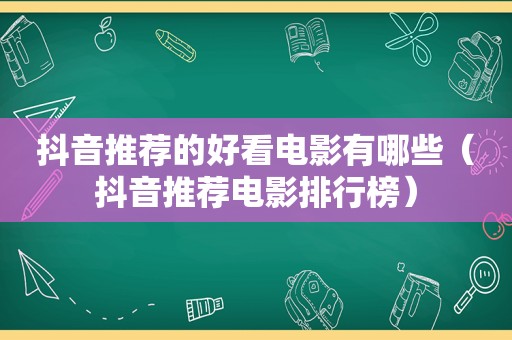 抖音推荐的好看电影有哪些（抖音推荐电影排行榜）