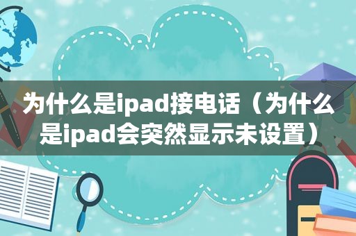 为什么是ipad接电话（为什么是ipad会突然显示未设置）