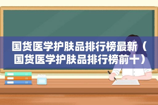 国货医学护肤品排行榜最新（国货医学护肤品排行榜前十）