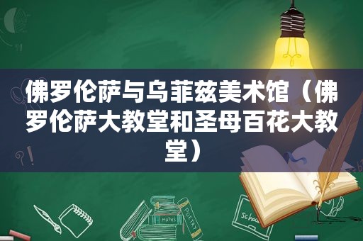 佛罗伦萨与乌菲兹美术馆（佛罗伦萨大教堂和圣母百花大教堂）