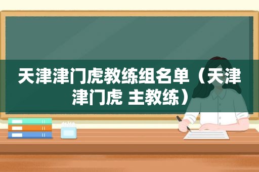 天津津门虎教练组名单（天津津门虎 主教练）