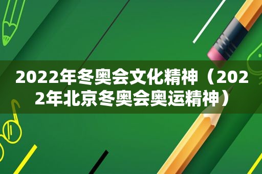 2022年冬奥会文化精神（2022年北京冬奥会奥运精神）