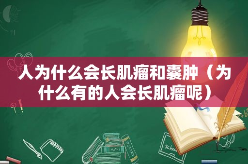 人为什么会长肌瘤和囊肿（为什么有的人会长肌瘤呢）