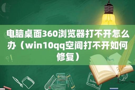 电脑桌面360浏览器打不开怎么办（win10qq空间打不开如何修复）