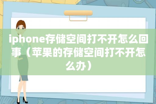 iphone存储空间打不开怎么回事（苹果的存储空间打不开怎么办）