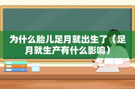 为什么胎儿足月就出生了（足月就生产有什么影响）