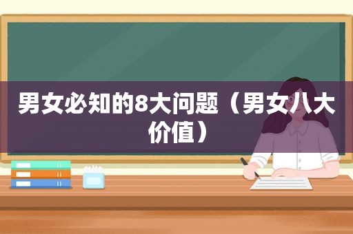 男女必知的8大问题（男女八大价值）