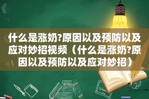 什么是涨奶?原因以及预防以及应对妙招视频（什么是涨奶?原因以及预防以及应对妙招）