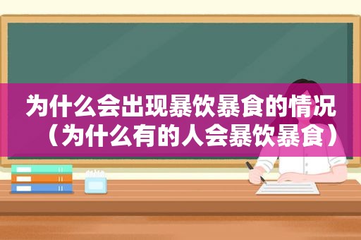 为什么会出现暴饮暴食的情况（为什么有的人会暴饮暴食）