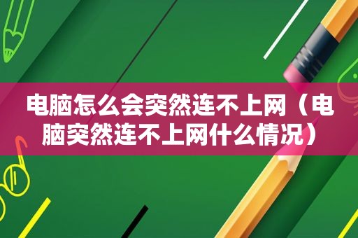 电脑怎么会突然连不上网（电脑突然连不上网什么情况）