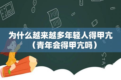 为什么越来越多年轻人得甲亢（青年会得甲亢吗）